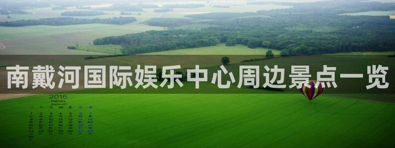 佛山市南海杏鑫娱乐机电仪器有限公司：南戴河国际娱乐中心周边景点一览