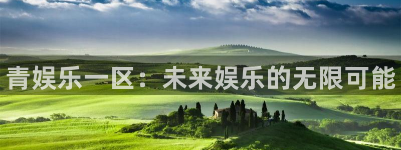 杏鑫娱乐代理：青娱乐一区：未来娱乐的无限可能