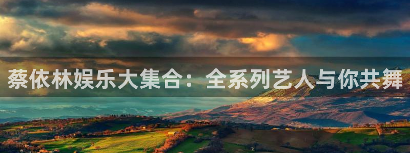 杏鑫娱乐能源：蔡依林娱乐大集合：全系列艺人与你共舞